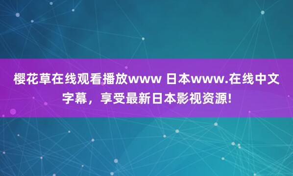 樱花草在线观看播放www 日本www.在线中文字幕，享受最新日本影视资源!